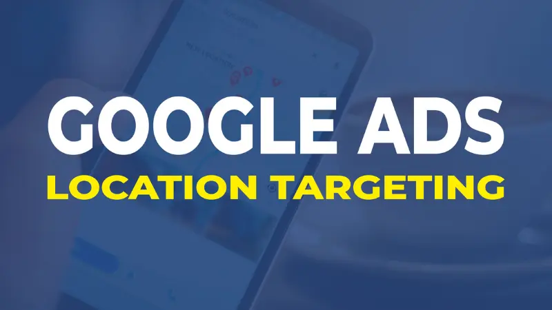 Tips for effective Google Ads location targeting