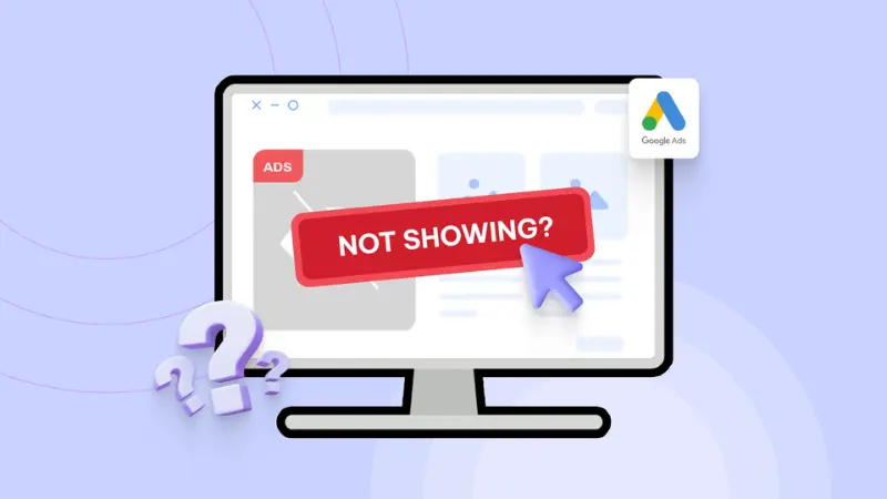 Reasons why Google Ads ads are not showing and how to fix it