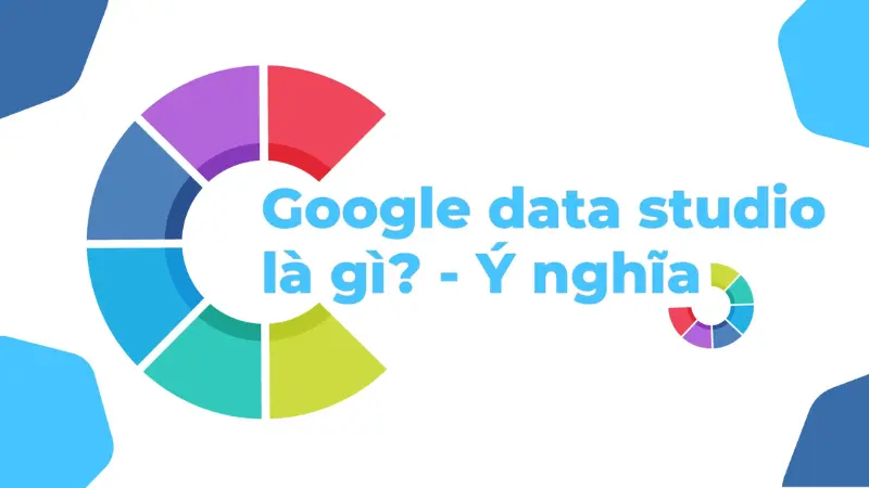 Google Data Studio là gì? 