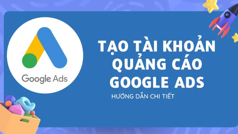 Hướng dẫn cách tạo tài khoản chạy Google Ads chi tiết