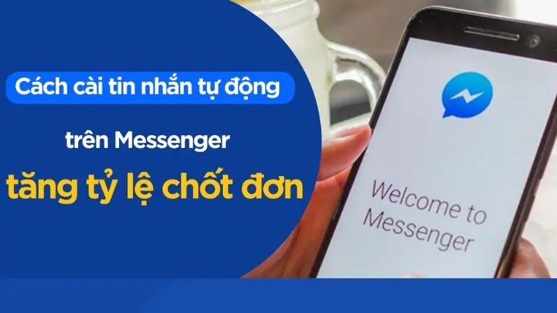 Hướng dẫn cách tạo tin nhắn tự động trên Messenger tăng tỷ lệ chốt đơn