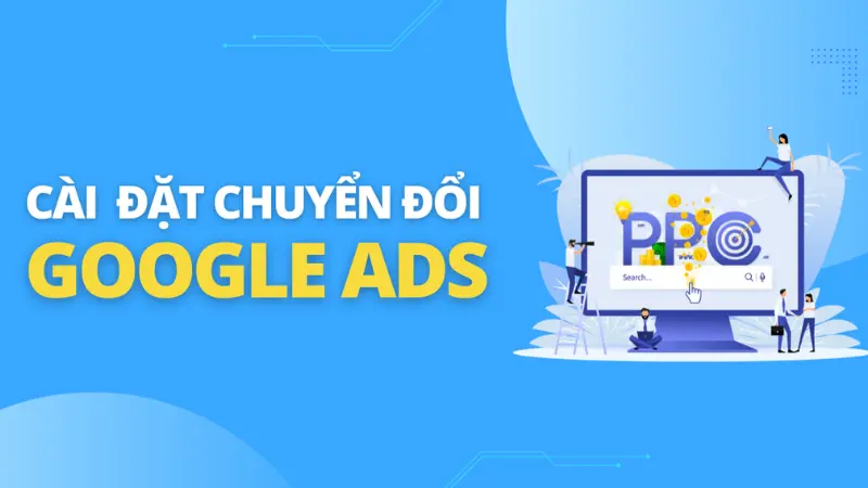 Các cách cài đặt chuyển đổi google ads nhanh nhất