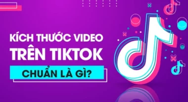 Kích thước video TikTok chuẩn bạn đã biết chưa?