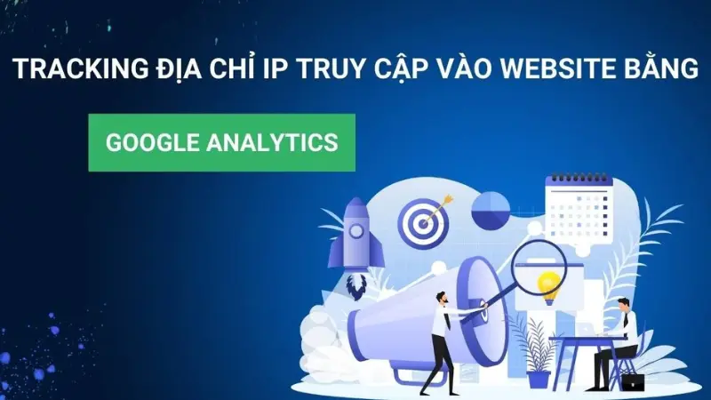 Hướng dẫn tracking địa chỉ IP truy cập vào Website bằng Google Analytics