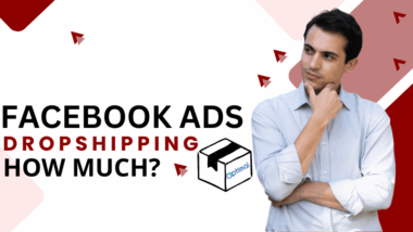 Chi phí quảng cáo Facebook cho Dropshipping là bao nhiêu? Hướng dẫn ngân sách tối thiểu để test chiến dịch